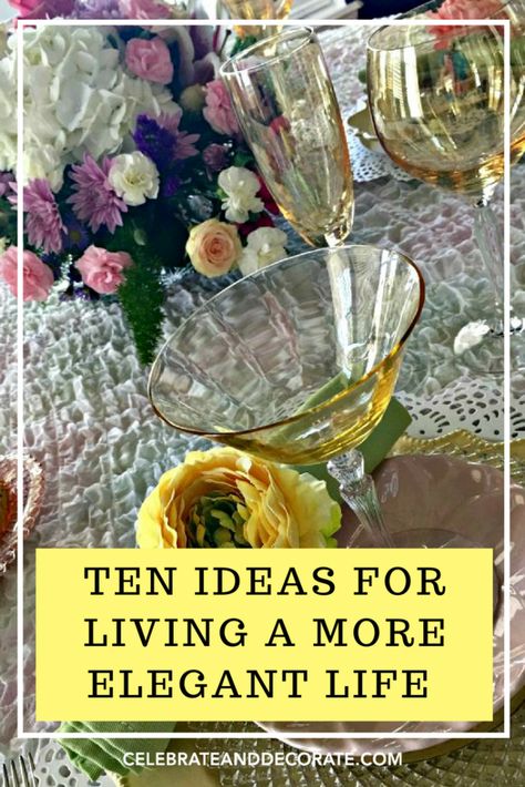 10 Ideas for Living a More Elegant Life - Celebrate & Decorate French Kiss Life, Elegant Life, Classy Lifestyle, French Lifestyle, Etiquette And Manners, Life Habits, Pretty Tables, Life Improvement, Elegant Party