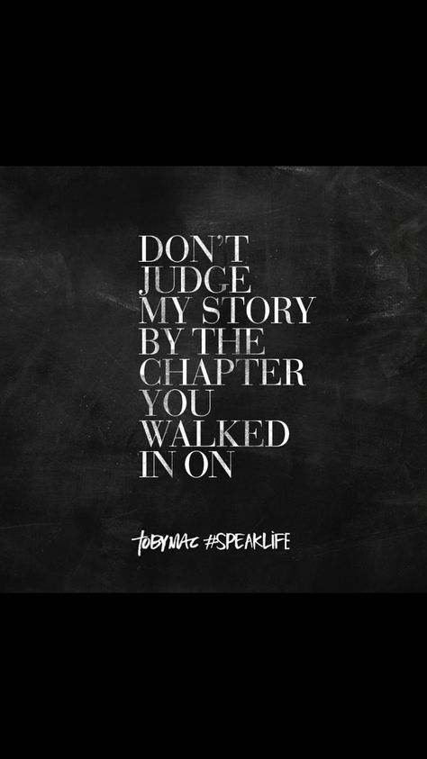 And quickly were back out. Don't judge by the minute amount of time you were actually in our lives! You know zip, but you assume a lot. Rose Hill Designs, Tobymac Speak Life, Cover Quotes, Speak Life, Don't Judge Me, Judge Me, Don't Judge, My Story, New Age