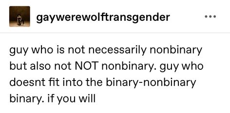 guy who is not necessarily nonbinary but also not NOT nonbinary. guy who doesnt fit into the binary-nonbinary binary. if you will Masc Nonbinary Names, Nonbinary Text Post, Nonbinary Character Inspiration, Nonbinary Poetry, Nonbinary Face Claim, Nonbinary Tumblr, Am I Nonbinary, Amab Nonbinary, Gender Envy Nonbinary