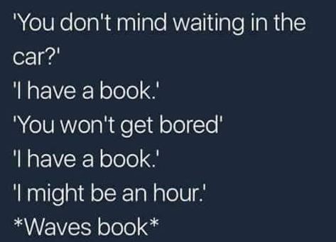 "You don't mind waiting in the car?" "I have a book." mini dump - Album on Imgur Book Nerd Humor, Bookish Problem, Cheerleading Practice, Nerd Problems, Book Nerd Problems, Book Things, Book Jokes, Reading Quotes, Book Worm