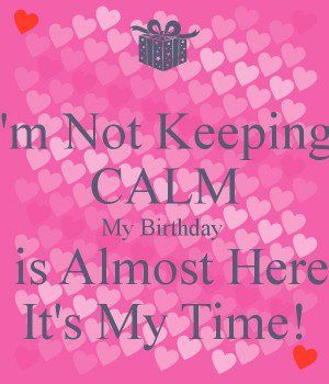 Almost My Birthday Quotes F53a4db68186f29e4dfee0bd8c63 ... 18th Quotes, Quote Birthday For Me, Keep Calm My Birthday, 22nd Birthday Quotes, Almost My Birthday, Birthday Month Quotes, Its Almost My Birthday, 21st Birthday Quotes, Funny Happy Birthday Meme