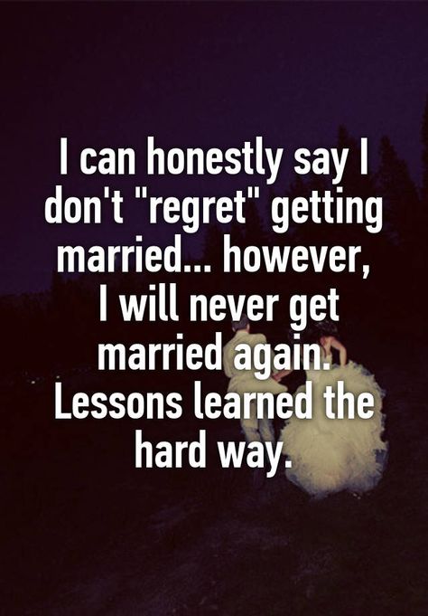 I wouldn’t say lesson learned the hard way but I will never get married again. Don’t Get Married Quotes, Don't Get Married, Married But Single Quotes, Unhappily Married Quotes, Never Getting Married Quotes, Father I Don't Want To Get Married, Getting Married Quotes, Never Get Married, Married Quotes