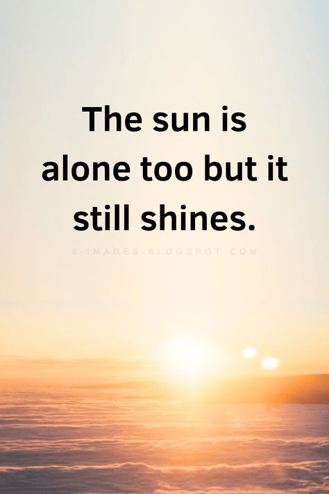 The sun is alone too but it still shines. Quotes Sun Is Alone But Still Shines, Shine Quotes, Insta Reel, Sun Background, Always Alone, Go For It Quotes, Dont Be Afraid, Thoughts Quotes, True Quotes