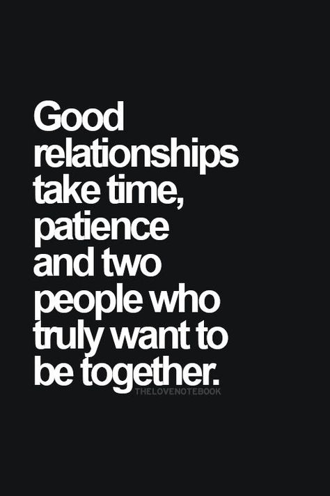 good relationships take time, patience and two people who truly want to be together. Love You Best Friend, The Words, Great Quotes, Picture Quotes, Beautiful Words, True Quotes, Relationship Quotes, Wise Words, Favorite Quotes