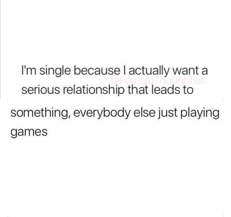 I'm single because I actually want a serious relationship that leads to something, everybody else just playing games. I Just Want Real Love Quotes, I Just Want A Good Man Quotes, My Next Relationship Quotes I Want, I Want My Own Person Quotes, I Just Want Something Real Quotes, I Just Want Something Real, I Want Relationship Quotes, What I’m Looking For In A Relationship, I Want A Serious Relationship Quotes