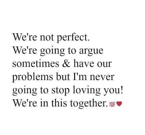 We're not perfect. We're going to argue sometimes & have our problems but I'm never going to stop loving you! We're in this together. Arguing Quotes, I Still Love You Quotes, Forgive But Never Forget, Paragraphs For Him, Together Quotes, Sweet Romantic Quotes, Cute Quotes For Him, Simple Love Quotes, Loving You