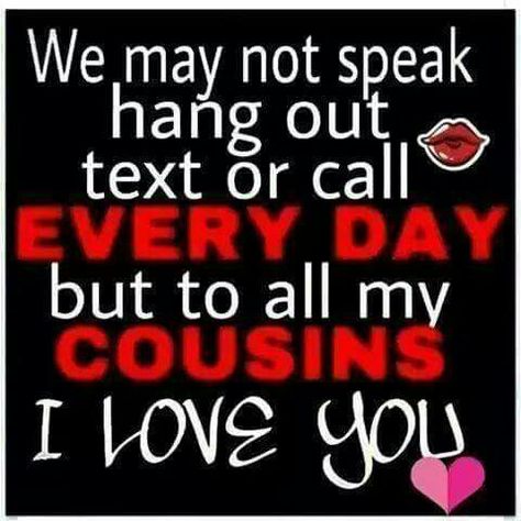 We may not speak, hang out, text, or call every day but to all my cousins, Love You                                                                                                                                                                                 More Love My Cousins, Funny Cousin Quotes, Best Cousin Quotes, Best Cousin, Cousin Quotes, Cousin Love, Love My Family, Family Quotes, Birthday Quotes