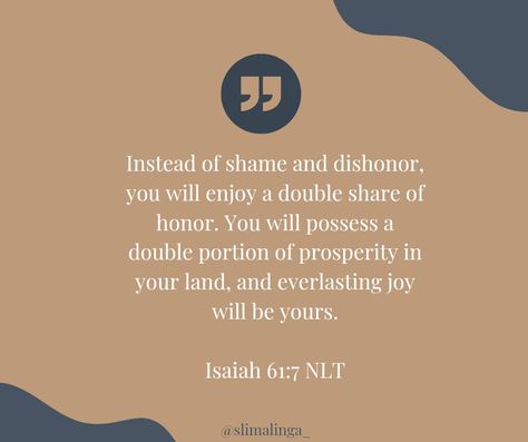 Declare - "I am receiving double share of honour, prosperity, land and everlasting joy" Isaiah 61:7 NLT ✨ Isaiah 61, Sympathy Quotes, Prayer Scriptures, Spiritual Inspiration, Faith Quotes, Word Of God, Spirituality, Quotes