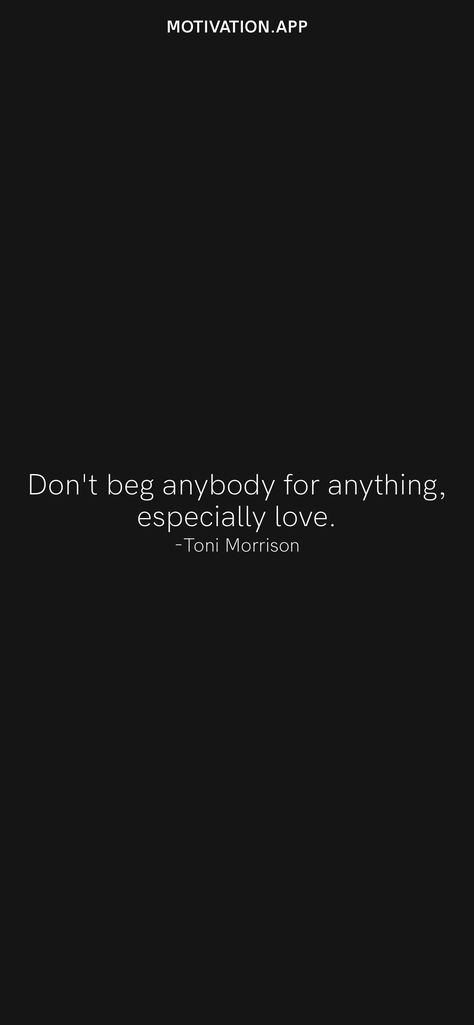 Don't Beg Quotes Life, Beg Quote, I Don't Beg Quotes, I Dont Beg Quotes, Not Begging Quotes, Don't Beg Quotes, Never Beg For Love Quote, Don't Beg For Love, Don’t Beg Quotes