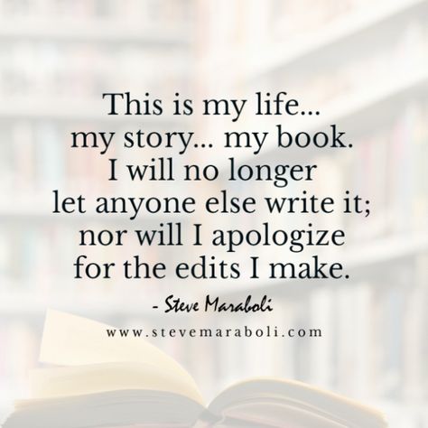 "This is my life… my story… my book. I will no longer let anyone else write it; nor will I apologize for the edits I make.” — Steve Maraboli Living My Life Quotes, Steve Maraboli Quotes, Life Story Quotes, My Life My Choice, Apologizing Quotes, Steve Maraboli, This Is My Life, Men Quotes Funny, Take The Risk