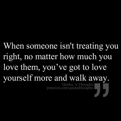 When someone isn't treating you right, no matter how much you love them, you've got to love yourself more and walk away. Walking Quotes, Love Yourself More, Quotes About Moving, Moving On Quotes, Atticus, Quotes About Moving On, It Goes On, Moving On, Epiphany