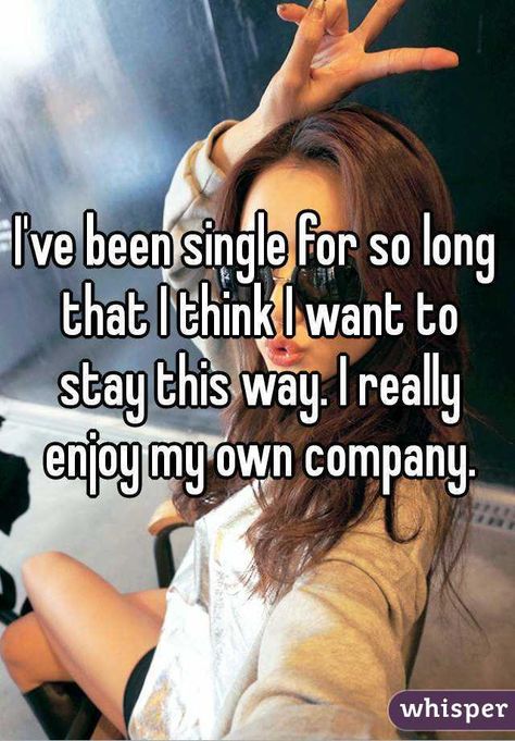 I Want To Be Single Forever, I Want To Be Single, I Enjoy My Own Company, Enjoying My Own Company, Enjoy My Own Company, Im Single Quotes, I Love Being Single, Staying Single, My Own Company