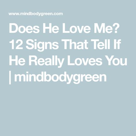 Does He Love Me? 12 Signs That Tell If He Really Loves You | mindbodygreen Does He Love Me Quotes, Does He Really Love Me, Does He Love Me, Signs He Loves You, Five Love Languages, Actions Speak Louder Than Words, Actions Speak Louder, Physical Touch, 12 Signs