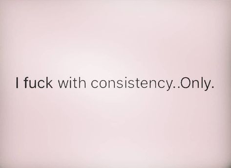 I Like Consistency Quotes, Consistency Quotes Relationships, Consistency Quotes, Energy Vibes, Gangsta Quotes, Me! Me! Me!, Best Quotes, Me Quotes, Energy