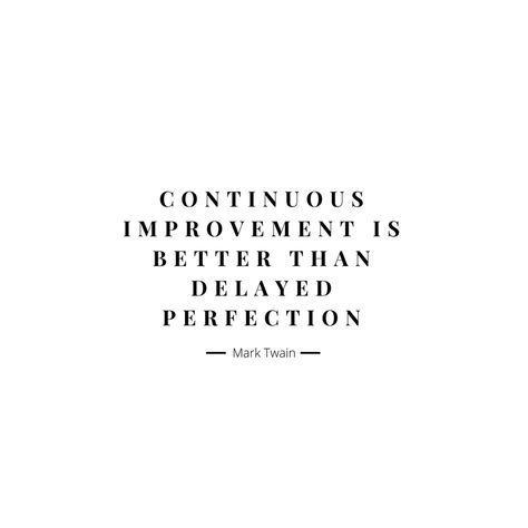 Continuous improvement is better than delayed perfection - Mark Twain Continuous Improvement Is Better Than Delayed Perfection, Continuous Improvement Quotes, Life Better Quotes, Mark Twain Quotes Life, Quotes Mark Twain, Inspirational Quotes For Business, Mark Twain Quote, Quotes Self Improvement, Quote Mark