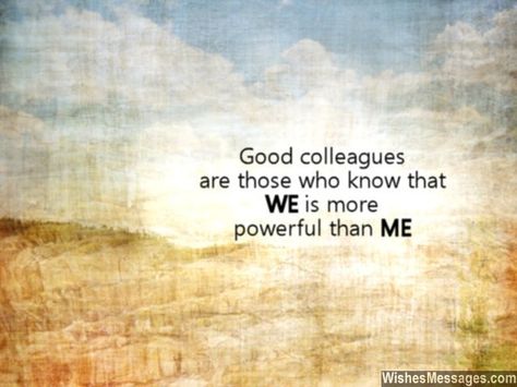 Good colleagues are those who know that WE is more powerful than ME. via WishesMessages.com Good Co Workers Quotes, Work Colleagues Quotes Friends, Co Worker Quotes, Work Qoutes, Thank You Quotes For Coworkers, Work Positivity, Colleagues Quotes, Farewell Note, Team Motivational Quotes