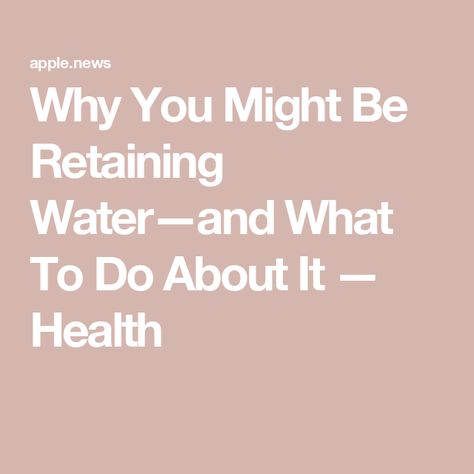 Why You Might Be Retaining Water—and What To Do About It — Health Retaining Water Symptoms, Retaining Fluid How To Get Rid, Retaining Water How To Get Rid Of, Retaining Water, Fluid Retention, Body Tissues, Water Retention, What Can I Do, Stuff To Buy