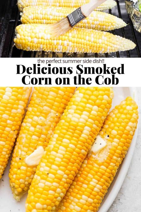 Smoked Corn on the Cob - a simple, easy and delicious smoked corn on the cob recipe that is the perfect summer side dish! #smokedcornonthecob Smoked Corn On The Cob Pellet Smoker, Corn On The Cob On The Smoker, Smoked Sweet Corn, Smoked Corn On The Cob Electric Smoker, Smoked Corn On The Cob In Husk, Smoker Corn On The Cob, Traeger Corn On The Cob, Smoked Corn, Smoked Corn On The Cob