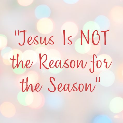 Reasons Not to Say, 'Jesus Is the Reason for the Season' - LetterPile Axial Tilt Is The Reason For The Season, Reason For The Season Christmas, Jesus The Reason For The Season, Reason For The Season, Jesus Is Born, The Reason For The Season, Jesus Is The Reason For The Season Wallpaper, He Is The Reason For The Season, Jesus Is The Reason For The Season