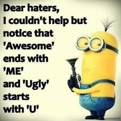 Yes I am awesome  ;op* Minion Sayings, Dear Haters, Humor Disney, Mean Quotes, Funny Quotes Wallpaper, Funny Mean, Minion Humor, Funny Mean Quotes, Quotes About Haters