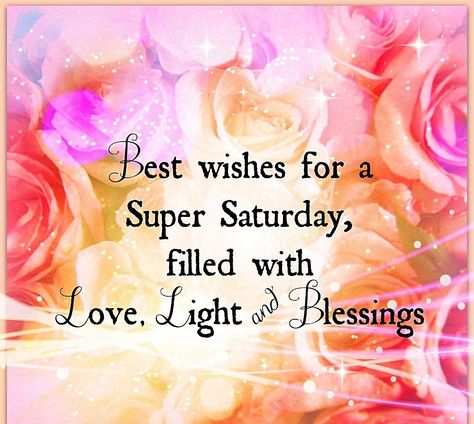 Best Wishes For Super Saturday, Filled With Love, Light And Blessings Good Morning Saturday Wishes, Good Morning Saturday Images, Saturday Morning Quotes, Happy Saturday Quotes, Happy Saturday Images, Saturday Greetings, Weekend Greetings, Weekend Images, Saturday Images