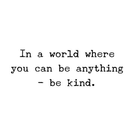 In a world where you can be anything - Be Kind. Be The Change You Want To See In World Tattoo, Choose Kindness Tattoo, Being Nice Aesthetic, In A World Where You Can Be Anything Be Kind, In A World Where You Can Be Anything, Short Quotes About Kindness, Be Kind Always Quote, Be Kind Aesthetic, Be Kind Tattoo