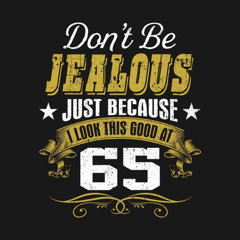 65th Birthday Gift Ideas, 65th Birthday Party Ideas, 65 Birthday, Don't Be Jealous, 65th Birthday Gifts, 67th Birthday, Happy 65 Birthday, 65th Birthday Gift, 65th Birthday