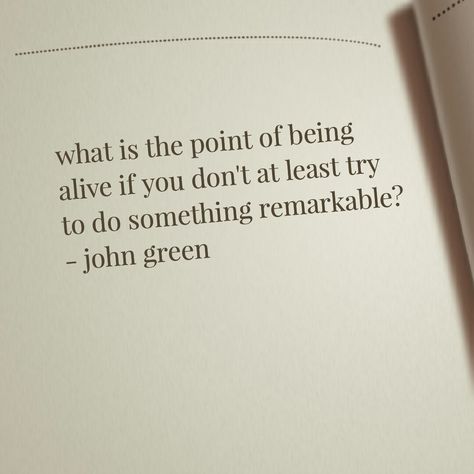 "What is the point of being alive if you don’t at least try to do something remarkable?" — John Green. An inspirational quote about life and motivation. Point Of Life Quotes, The Point Of Life, Deep Sayings, Perfect Life Quotes, Point Of Life, Heart Flow, What Is The Point, Quote About Life, Quiet People