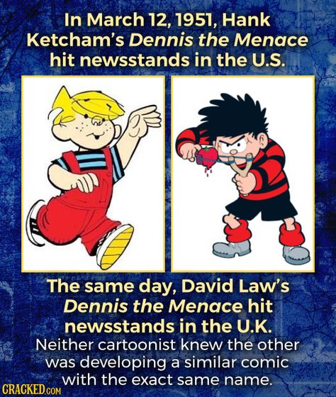 25 Weird Coincidences That Will Make You Believe In Fate | Cracked.com Dennis The Menace, Make You Believe, Never Trust, The Real World, History Books, About Uk, The Whole, Real Life, Fun Facts