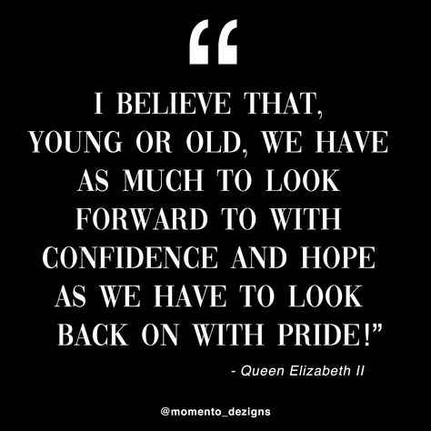 “I believe that, young or old, we have as much to look forward to with confidence and hope as we have to look back on with pride.” - Queen Elizabeth II Elizabeth Ii Quotes, Pageant Quotes, Queen Elizabeth Ii Quotes, Speech Quote, Elisabeth Ii, Prince Phillip, Save The Queen, Commonwealth, Queen Elizabeth Ii