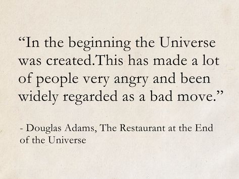 Douglas Adams, The Restaurant at the End of the Universe (Hitchhiker's Guide to the Galaxy) #quotes #funny #ScienceFiction #SciFi #books #humor #DouglasAdams #HitchhikersGuideToTheGalaxy The Restaurant At The End Of The Universe, Douglas Adams Quotes, Hitchhikers Guide To The Galaxy Quotes, Hitchhikers Guide To The Galaxy Tattoo, The Hitchhiker's Guide To The Galaxy, Nerdy Quotes, Books Humor, Science Quotes Funny, End Of The Universe