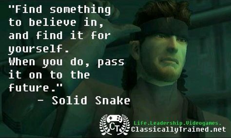 "Find something to believe in, and find it for yourself. When you do, pass it on to the future." Metal Gear Solid Quotes, Superior Quotes, Videogame Quotes, Storm Video, Snake Quotes, Gear Tattoo, Metal Gear Solid Series, Video Game Quotes, Metal Gear Series