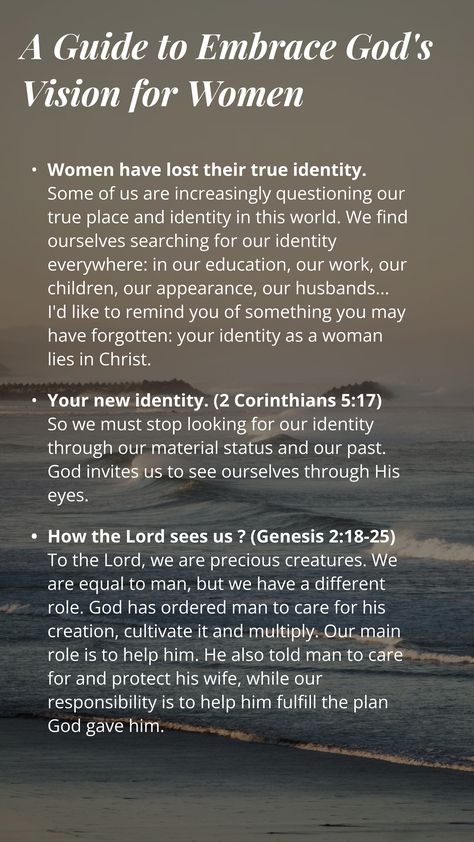 It is a guide to embrace God's vision for women. It says that: Women have lost their true identity. It describes your new identity. (2 Corinthians 5:17)  So we must stop looking for our identity through our material status and our past. God invites us to see ourselves through His eyes. And How the Lord sees us ? (Genesis 2:18-25). Biblical Truths For Women, Becoming A Woman Of God, Biblical Womanhood Aesthetic, Feminity Fashion, Identity In Christ Woman, Psalm 31 Woman, Biblical Feminity, Proverbs 31 Woman Aesthetic, Woman Of God Quotes