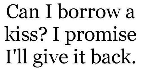 Can I borrow a kiss? I promise I'll give it back. Funny Pick, Pick Up Lines Cheesy, Pick Up Lines Funny, Pickup Lines, Love Is, Pick Up Lines, Funny Love, A Kiss, Quotes For Him