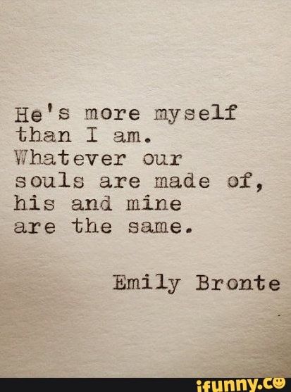 He’s more myself than I am. Whatever our souls are made of, his and mine are the same. Emily Bronte – popular memes on the site iFunny.co #darksouls #gaming #hes #more #am #whatever #souls #made #same #emily #bronte #pic Wuthering Heights Quotes, Emily Bronte Quotes, Literary Love Quotes, 20th Quote, Soulmate Love Quotes, Twin Souls, Sweet Love Quotes, Emily Bronte