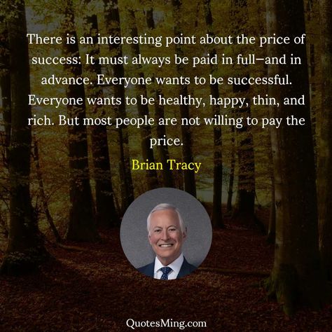 There is an interesting point about the price of success: - Brian Tracy Quote Brian Tracy Quotes, Michel De Montaigne, Langston Hughes, Arthur Schopenhauer, Talk A Lot, Brian Tracy, Inspirational Humor, Jack Kerouac, Eleanor Roosevelt