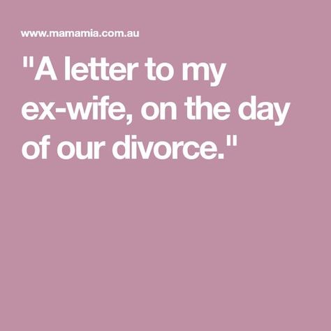 "A letter to my ex-wife, on the day of our divorce." Ex Husband Quotes, Neglect Quotes, Husband Wants Divorce, Separation Quotes, Letter To My Ex, Divorce Wife, Love My Wife Quotes, Letters To My Husband, Couple Advice