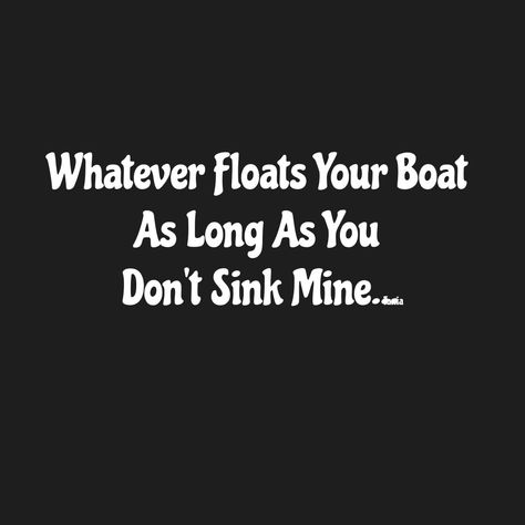 Whatever Floats Your Boat Quote, Funny Boat Quotes Humor, Funny Boat Quotes, Float Quotes, Boating Quotes, Boat Humor, Float Your Boat, Nice Quotes, Awesome Quotes