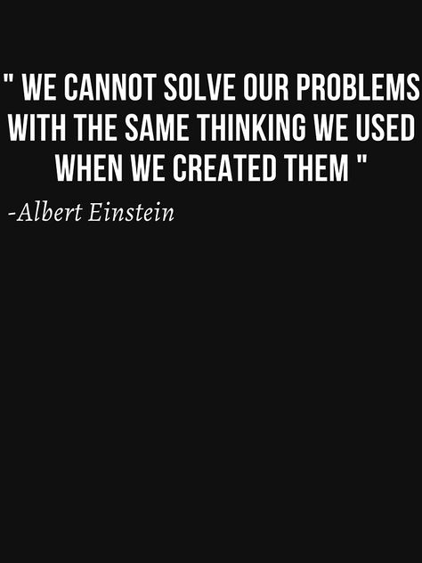 "We Cannot Solve Our Problems With The Same Thinking We Used When We Created Them - Motivational Inspirational Quote" T-shirt by NoEndCrap | Redbubble Solve Problems Quotes, Problem Solving Quotes, Problem Quotes, Cozy Mood, Great Motivational Quotes, Lateral Thinking, Boxing Quotes, White Pictures, Thinking Quotes