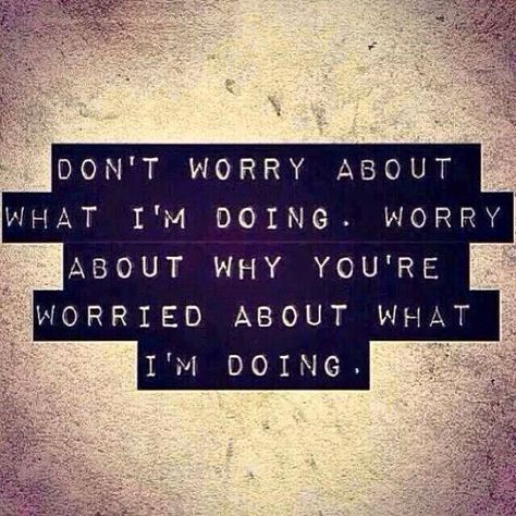 Why are you worried about me??? Good Quotes, Intp, Quotable Quotes, Infp, Infj, True Words, Good Advice, The Words, Great Quotes