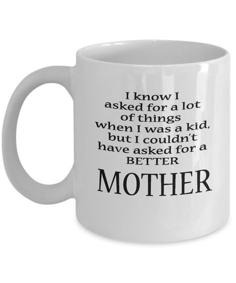 This unique sentimental coffee mug will make your Mom's face light up.  If you are looking for a gift that your Mom will absolutely adore, then check out this one – “I know I asked for a lot of things when I was a kid, but I couldn't have asked for a better MOTHER"  How sweet and touching!  It’s a feel good present you could give for Mother’s Day, Christmas, birthdays or any other occasion. Mugs like this one speaks to everyone on a personal level, making them feel special. Presents For Parents, Gift Ideas For Your Mom, Nice Sayings, Mum Quotes, Mug For Mom, Funny Mom Gifts, Mother's Day Ideas, Unique Mothers Day Gifts, Gift Ideas For Mom