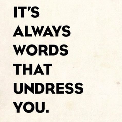 It's always words that undress you. E Card, The Words, Beautiful Words, Inspire Me, Words Quotes, Wise Words, Favorite Quotes, Quotes To Live By, Me Quotes