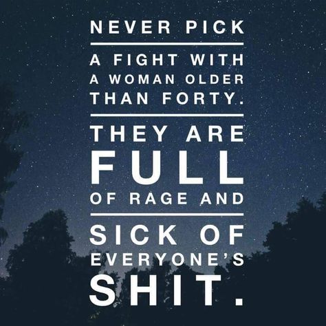 Never Pick I Fight With A Woman Over Forty... Medische Humor, Funny Quotes For Women, Quotes For Women, Twisted Humor, Funny Signs, True Words, Bones Funny, Woman Quotes, Great Quotes