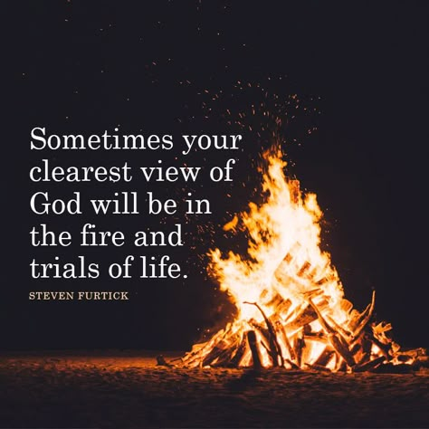 Sometimes your clearest view of God will be in the fire and trials of life. - SermonQuotes Steven Furtick Quotes, Fire Quotes, Worship Quotes, Steven Furtick, Faith Inspiration, Spiritual Inspiration, Scripture Quotes, Verse Quotes, Christian Inspiration