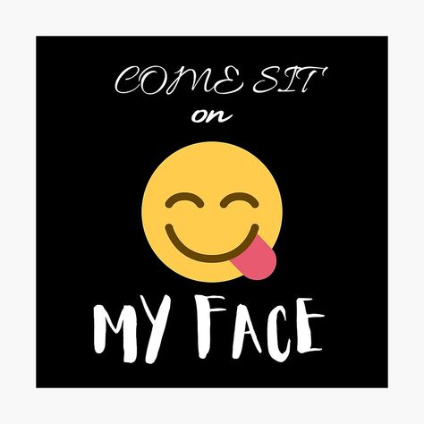 Sit On Face Quote, Sit On My Face Snap Stickers, Your Face Was Created To Smile, Shy Face Meme, Sit On My Face Meme, Excited Face Meme, Face Quotes, Coloring Stuff, Smiley Face Meme