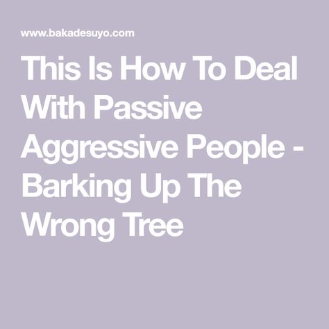 Passive Agressive Behavior, Passive Aggressive Humor, Passive Aggressive Quotes, Passive Aggressive People, Barking Up The Wrong Tree, Behavior Quotes, Passive Aggressive Behavior, Behavior Analysis, Dream Symbols