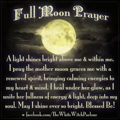 full moon, prayer, witch, healing, spiritual, goddess, wiccan, harmony, crystals, new age, love and light, chant, spell, book of shadows, peace, magick, whitewitchparlour https://www.facebook.com/TheWhiteWitchParlour Full Moon Prayer, Moon Prayer, Full Moon Spells, Moon Spells, New Moon Rituals, Full Moon Ritual, Under Your Spell, Magick Spells, Wiccan Spell Book