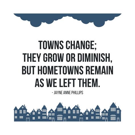 "Towns change; they grow or diminish, but hometowns remain as we left them." - Jayne Anne Phillips Hometown Quotes Feelings, Hometown Captions Instagram, Leaving Hometown Quotes, Leaving Your Hometown, Hometown Quotes, Blue White Aesthetic, Routine Quotes, Insta Bio Quotes, City Quotes