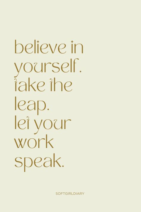 light beige background that reads: 'believe in yourself. take the leap. let your work speak.' with the credit 'SOFTGIRLDIARY' at the bottom. Confidence Boosters, Professional Growth, Monday Motivation, Daily Inspiration, Follow For More, Believe In You, Self Improvement, Personal Growth, Fuel