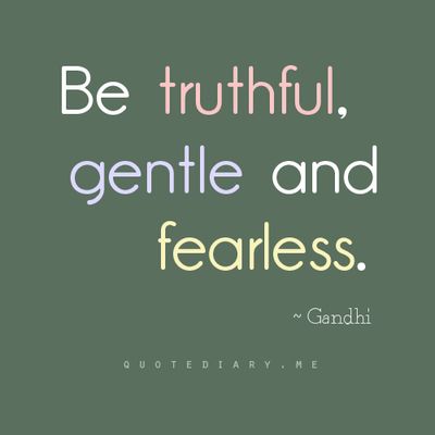 Be truthful, gentle and fearless... It may or may not be a coincidence Gandhi and I have the same birthdate.... Ghandi Quotes, Fearless Quotes, Mahatma Gandhi Quotes, Gandhi Quotes, Mahatma Gandhi, Quotable Quotes, Encouragement Quotes, A Quote, Note To Self